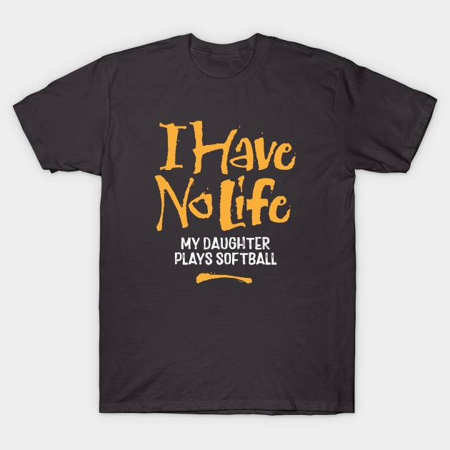 I Have No Life: My Daughter Plays Softball - funny softball T-Shirt by eBrushDesign